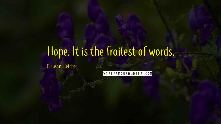 Susan Fletcher Quotes: Hope. It is the frailest of words.