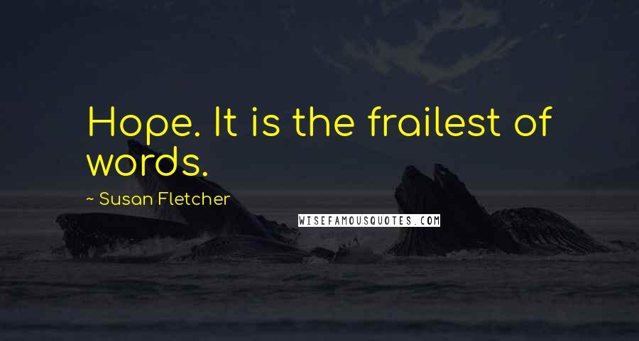 Susan Fletcher Quotes: Hope. It is the frailest of words.