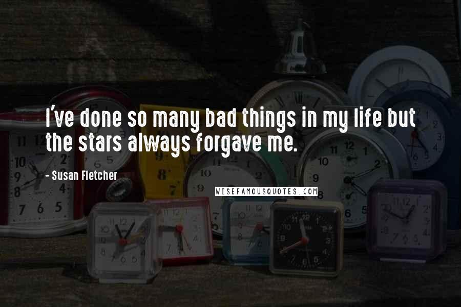 Susan Fletcher Quotes: I've done so many bad things in my life but the stars always forgave me.