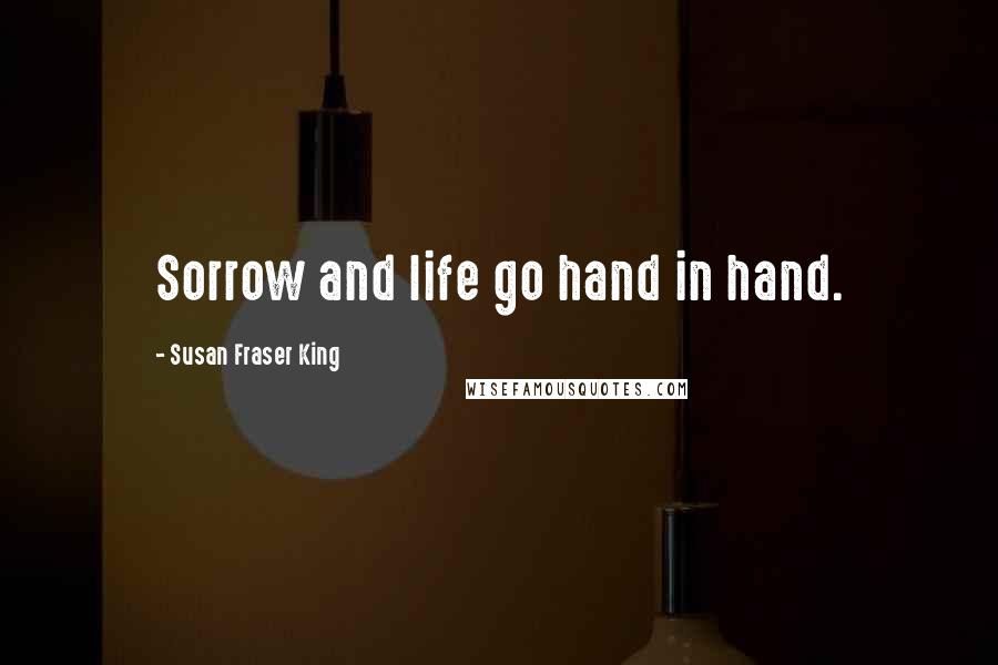 Susan Fraser King Quotes: Sorrow and life go hand in hand.