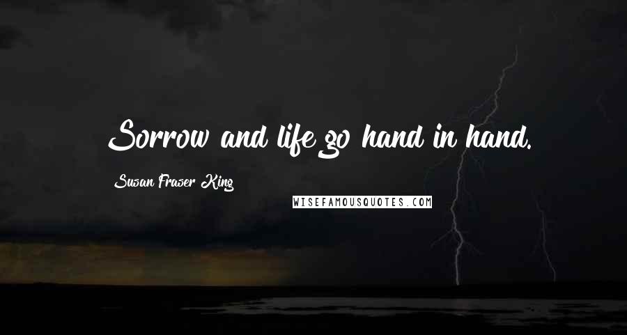 Susan Fraser King Quotes: Sorrow and life go hand in hand.