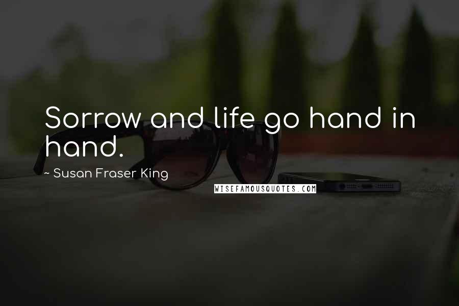 Susan Fraser King Quotes: Sorrow and life go hand in hand.