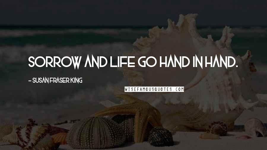 Susan Fraser King Quotes: Sorrow and life go hand in hand.
