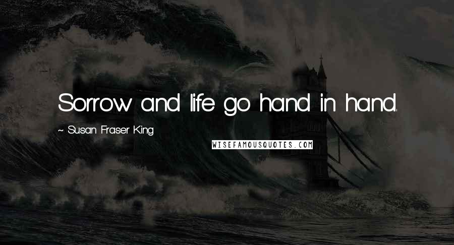 Susan Fraser King Quotes: Sorrow and life go hand in hand.