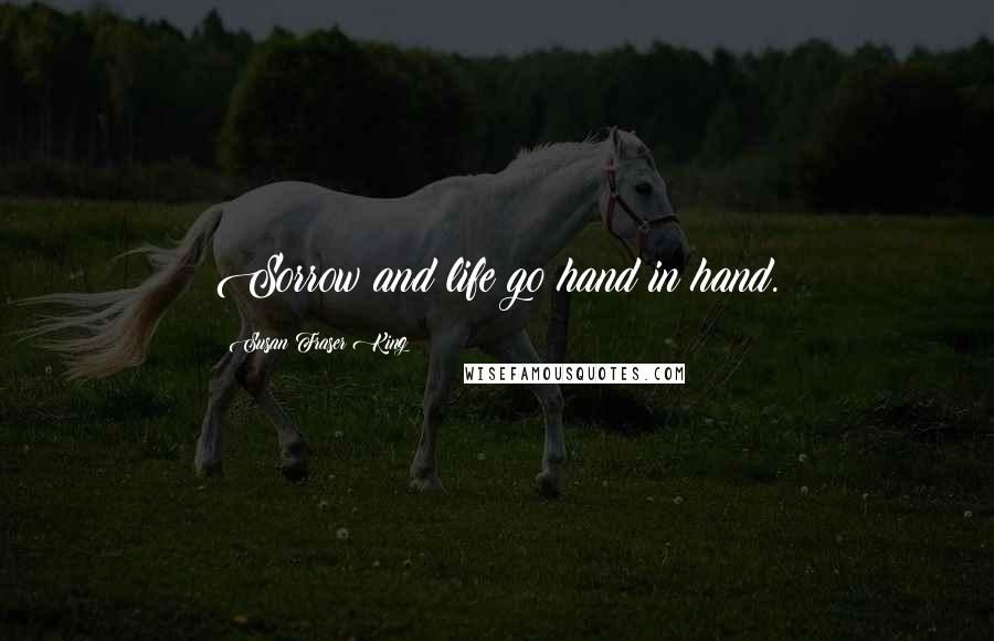 Susan Fraser King Quotes: Sorrow and life go hand in hand.