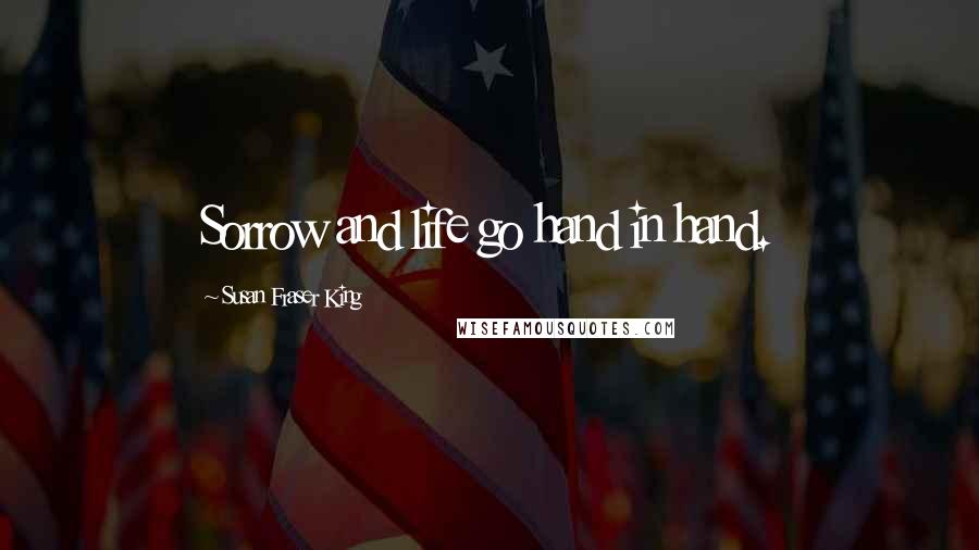 Susan Fraser King Quotes: Sorrow and life go hand in hand.