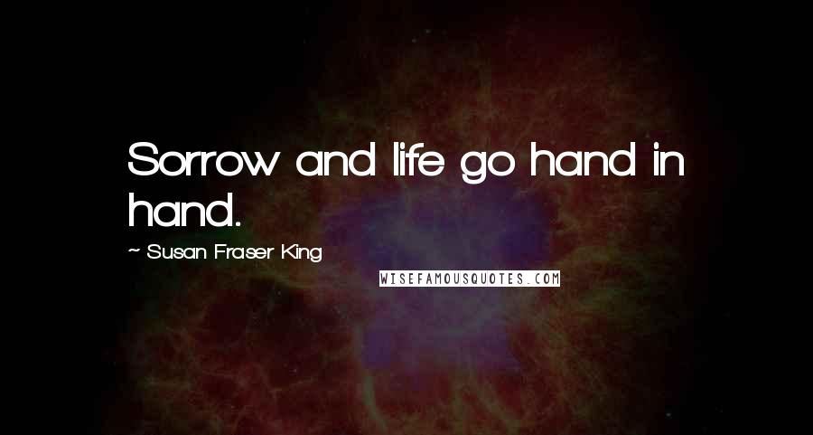 Susan Fraser King Quotes: Sorrow and life go hand in hand.