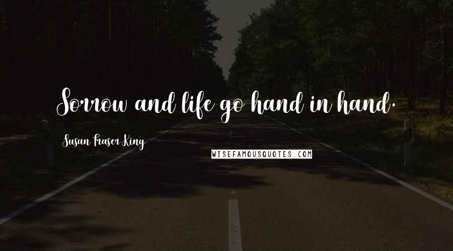 Susan Fraser King Quotes: Sorrow and life go hand in hand.