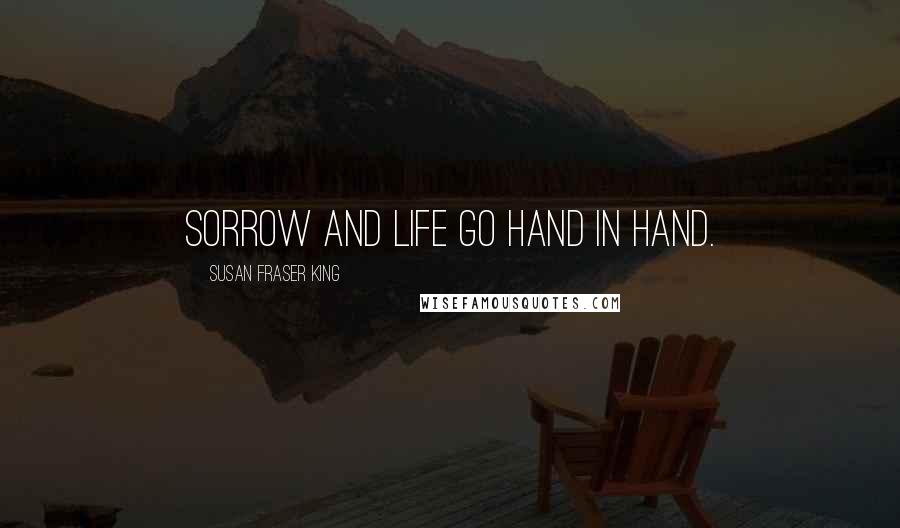 Susan Fraser King Quotes: Sorrow and life go hand in hand.