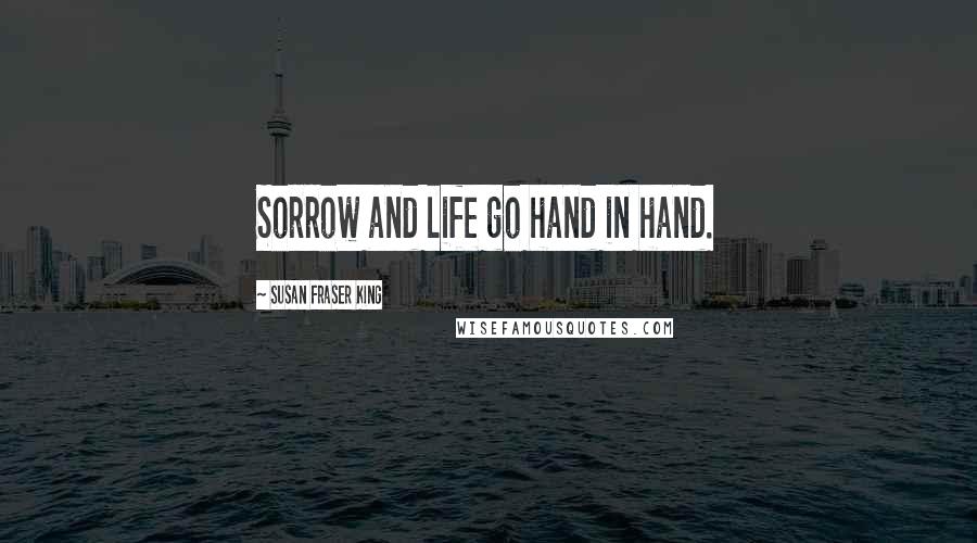 Susan Fraser King Quotes: Sorrow and life go hand in hand.