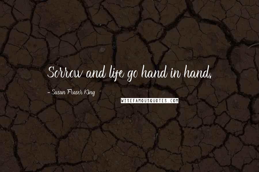 Susan Fraser King Quotes: Sorrow and life go hand in hand.