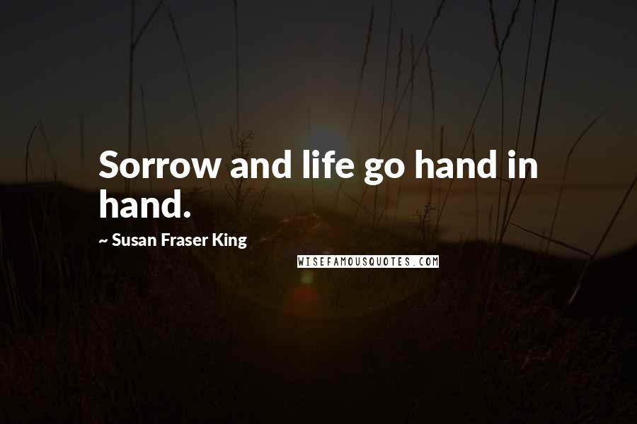 Susan Fraser King Quotes: Sorrow and life go hand in hand.