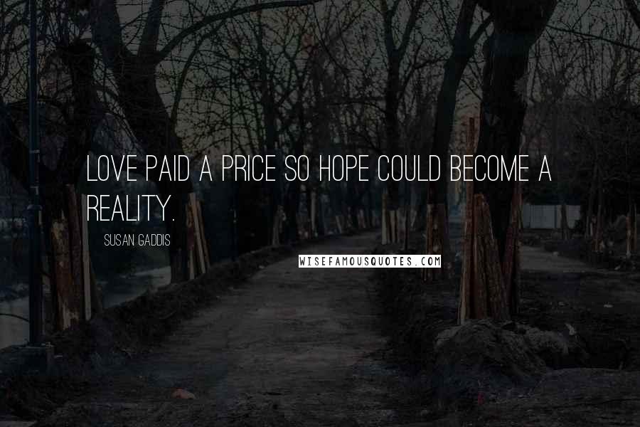 Susan Gaddis Quotes: Love paid a price so hope could become a reality.