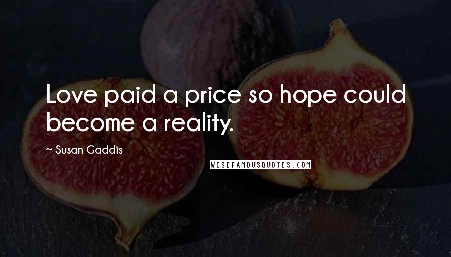 Susan Gaddis Quotes: Love paid a price so hope could become a reality.