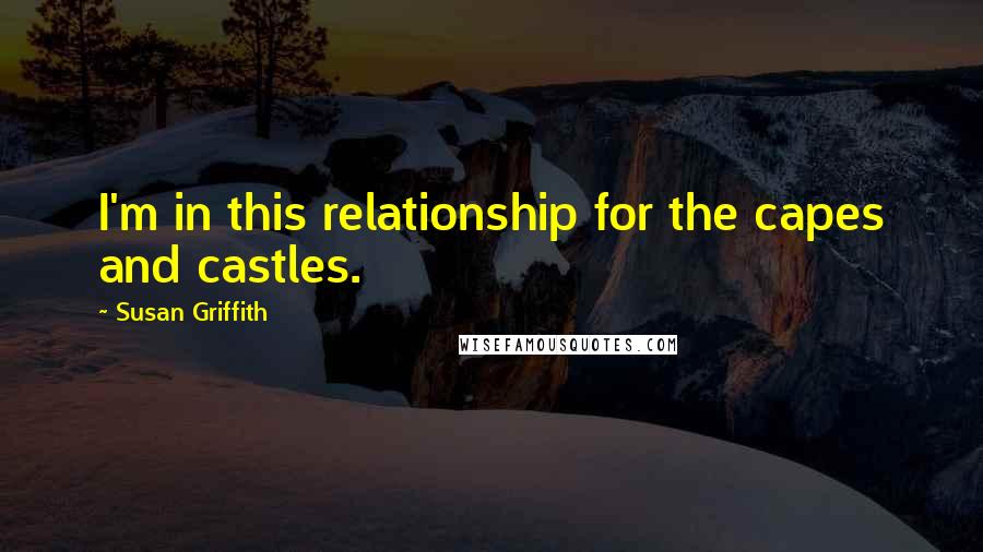 Susan Griffith Quotes: I'm in this relationship for the capes and castles.