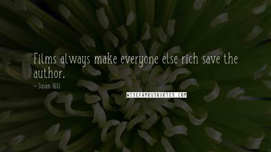 Susan Hill Quotes: Films always make everyone else rich save the author.