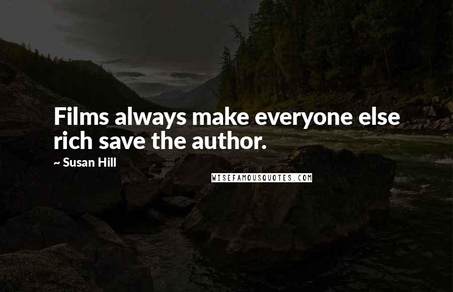 Susan Hill Quotes: Films always make everyone else rich save the author.