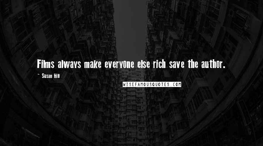 Susan Hill Quotes: Films always make everyone else rich save the author.