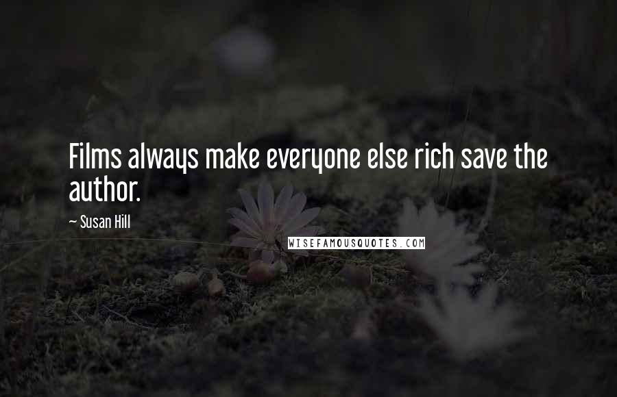 Susan Hill Quotes: Films always make everyone else rich save the author.