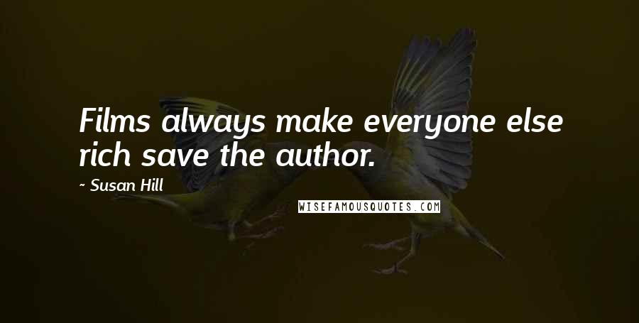 Susan Hill Quotes: Films always make everyone else rich save the author.