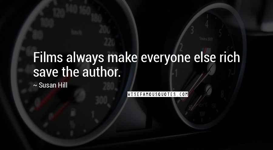 Susan Hill Quotes: Films always make everyone else rich save the author.