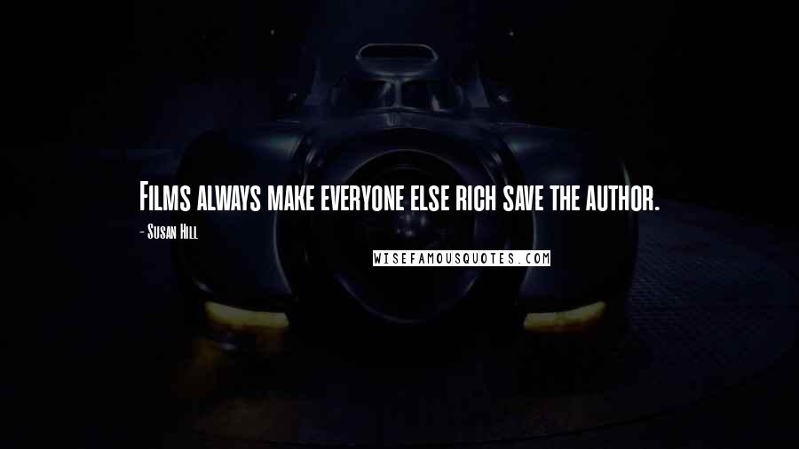 Susan Hill Quotes: Films always make everyone else rich save the author.