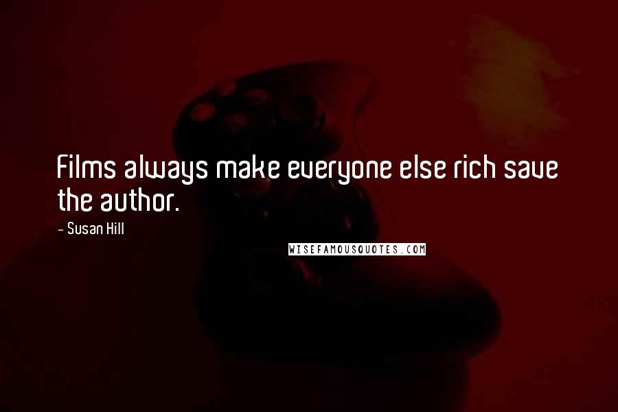 Susan Hill Quotes: Films always make everyone else rich save the author.