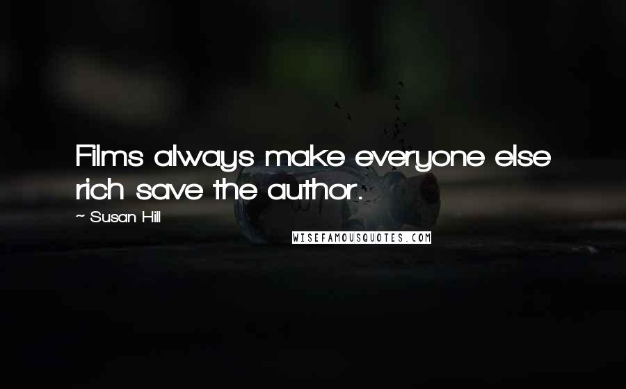 Susan Hill Quotes: Films always make everyone else rich save the author.