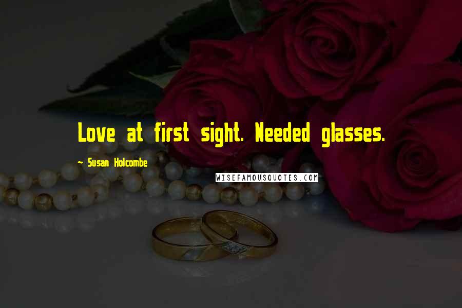 Susan Holcombe Quotes: Love at first sight. Needed glasses.