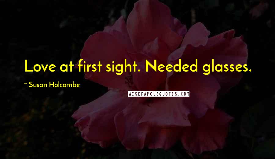 Susan Holcombe Quotes: Love at first sight. Needed glasses.