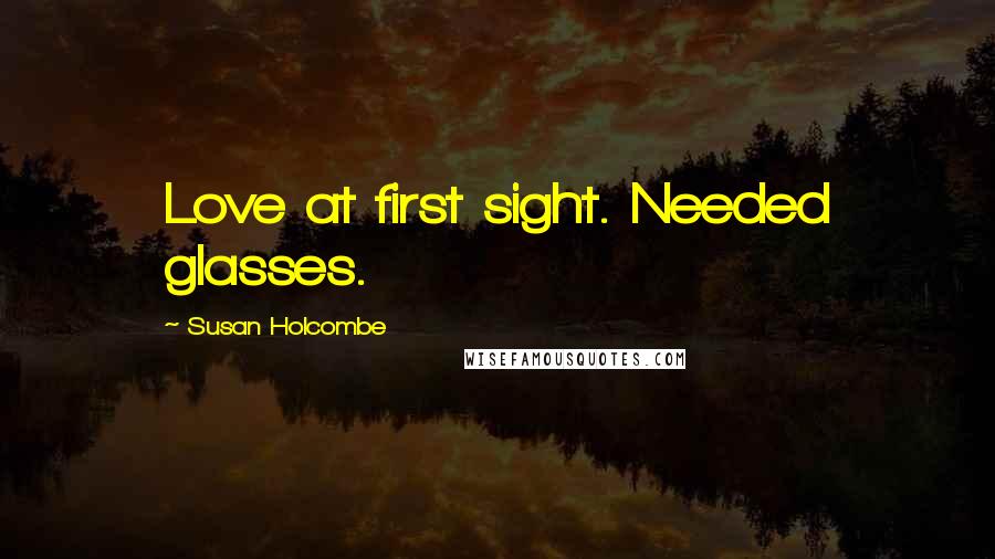 Susan Holcombe Quotes: Love at first sight. Needed glasses.