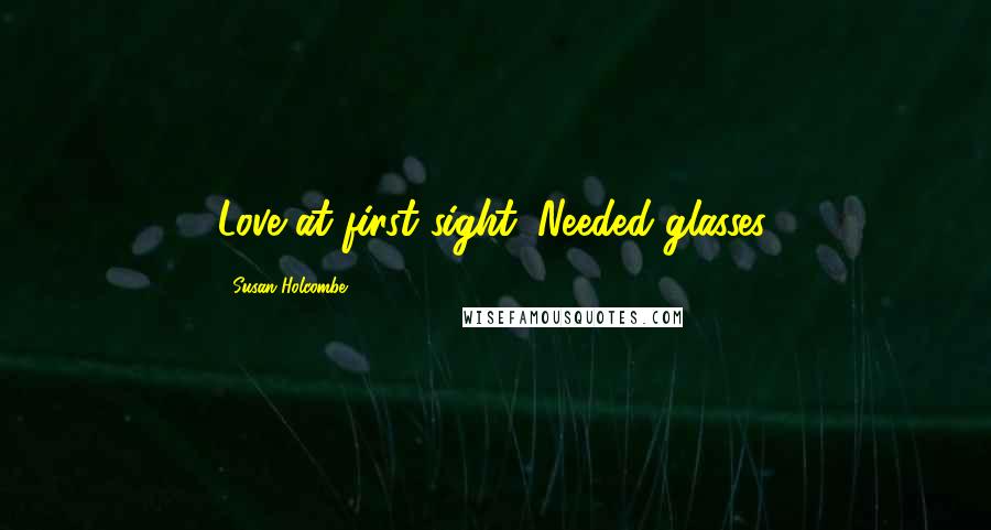 Susan Holcombe Quotes: Love at first sight. Needed glasses.