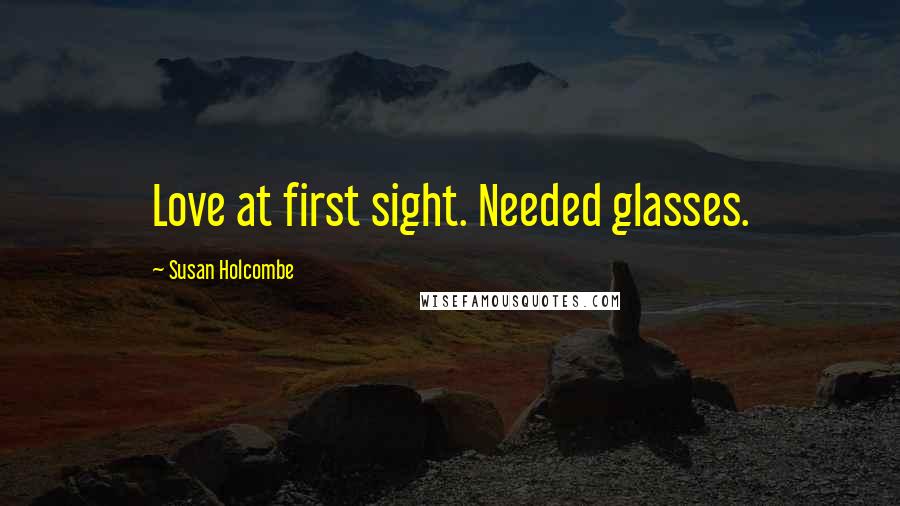 Susan Holcombe Quotes: Love at first sight. Needed glasses.
