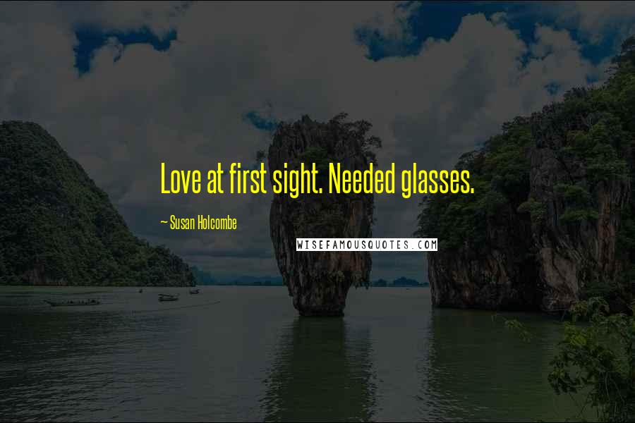 Susan Holcombe Quotes: Love at first sight. Needed glasses.