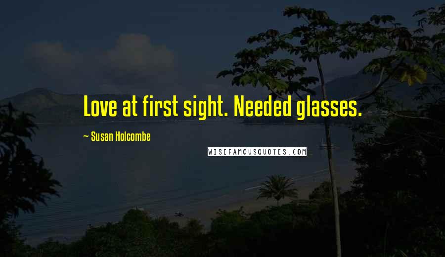 Susan Holcombe Quotes: Love at first sight. Needed glasses.