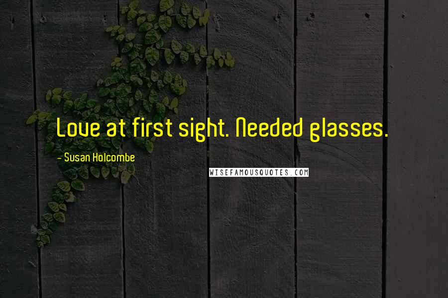 Susan Holcombe Quotes: Love at first sight. Needed glasses.