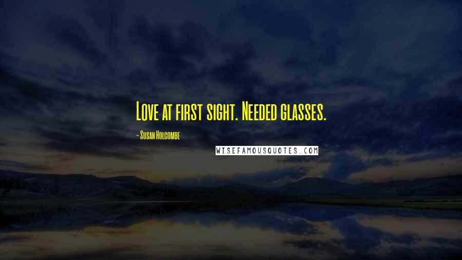 Susan Holcombe Quotes: Love at first sight. Needed glasses.