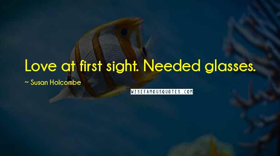 Susan Holcombe Quotes: Love at first sight. Needed glasses.