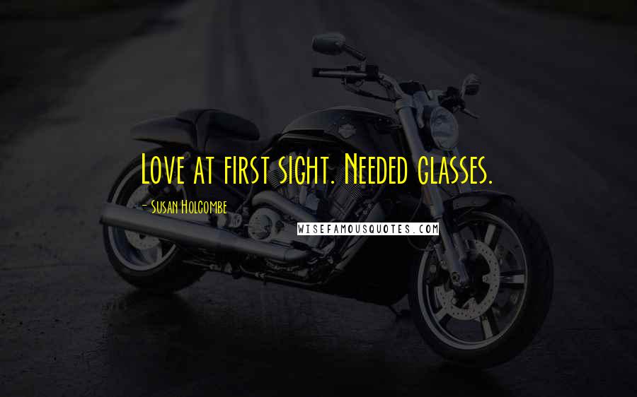 Susan Holcombe Quotes: Love at first sight. Needed glasses.