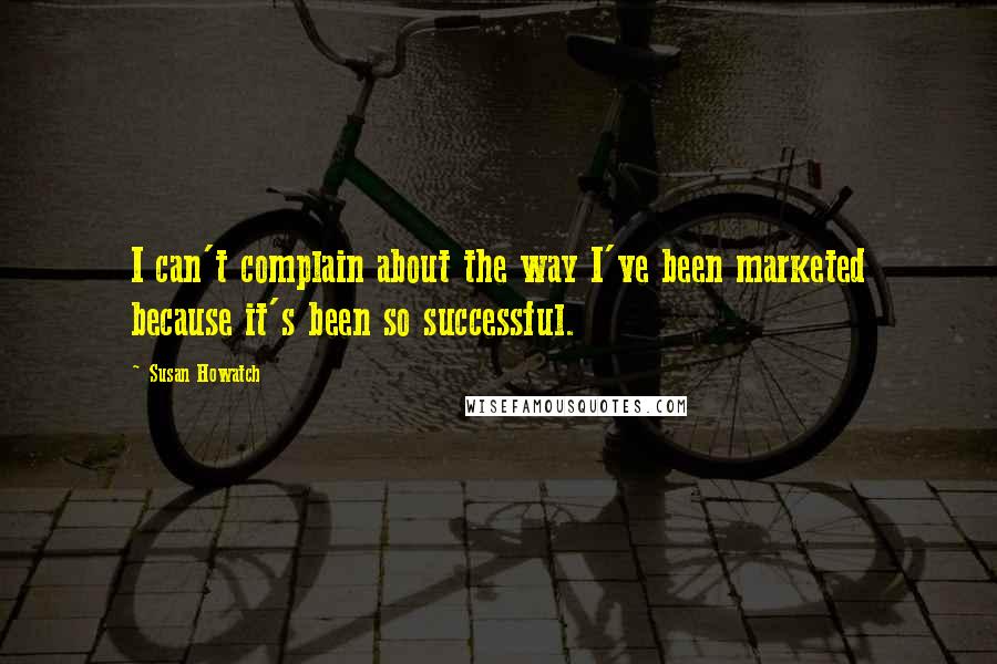 Susan Howatch Quotes: I can't complain about the way I've been marketed because it's been so successful.