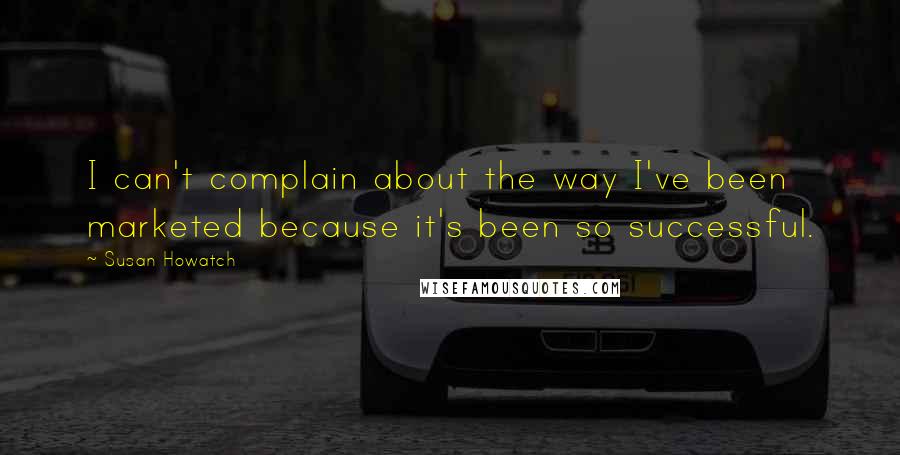 Susan Howatch Quotes: I can't complain about the way I've been marketed because it's been so successful.