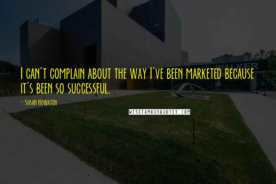 Susan Howatch Quotes: I can't complain about the way I've been marketed because it's been so successful.