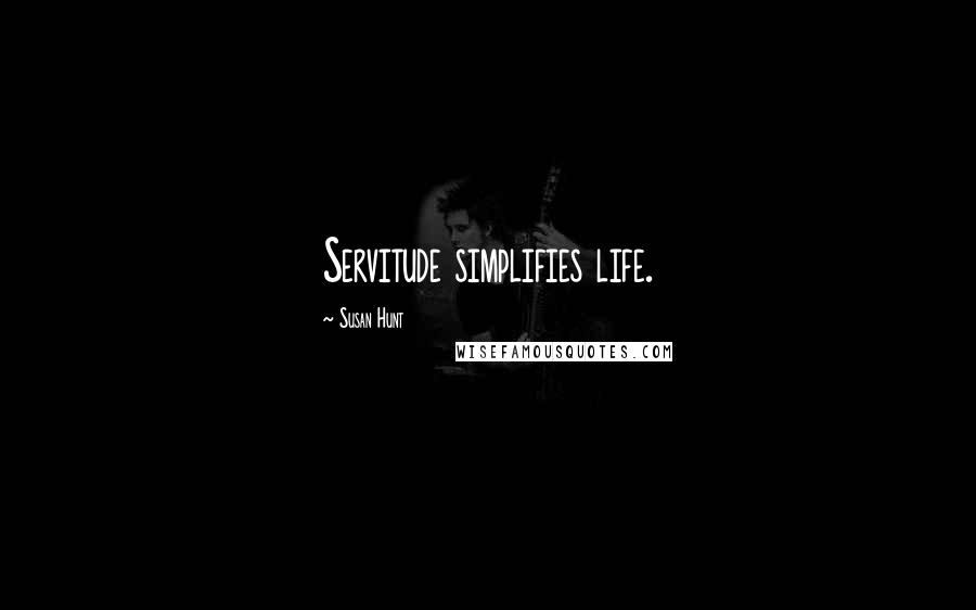Susan Hunt Quotes: Servitude simplifies life.