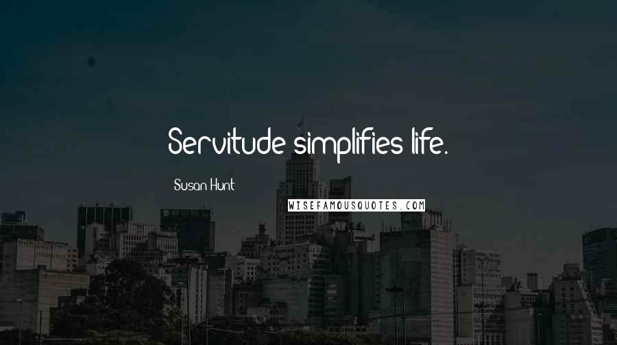 Susan Hunt Quotes: Servitude simplifies life.