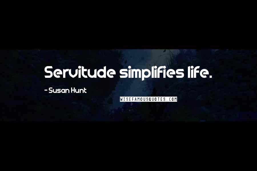 Susan Hunt Quotes: Servitude simplifies life.