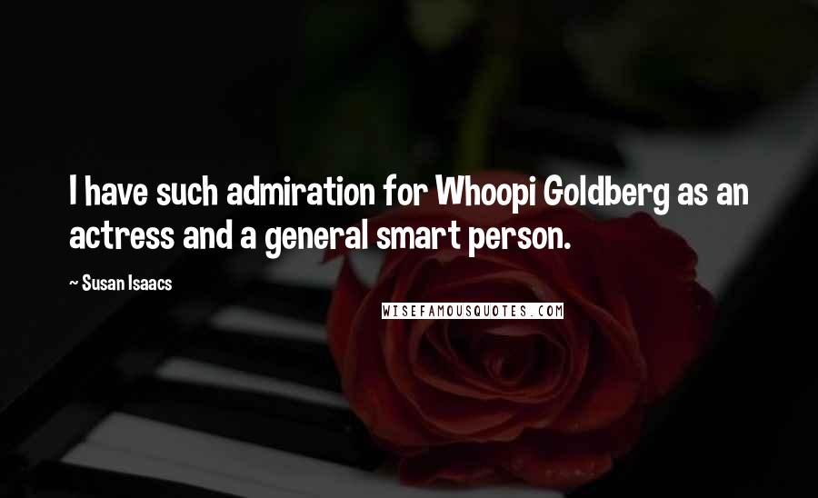 Susan Isaacs Quotes: I have such admiration for Whoopi Goldberg as an actress and a general smart person.