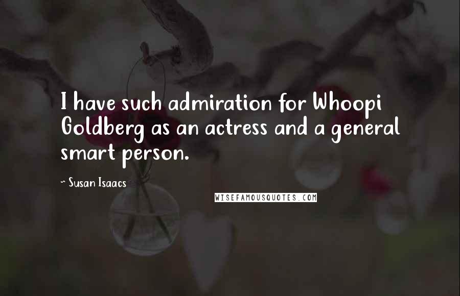 Susan Isaacs Quotes: I have such admiration for Whoopi Goldberg as an actress and a general smart person.