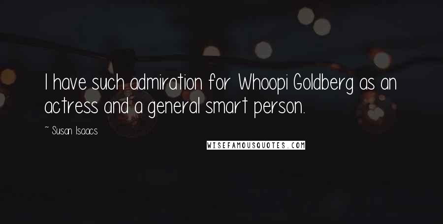 Susan Isaacs Quotes: I have such admiration for Whoopi Goldberg as an actress and a general smart person.