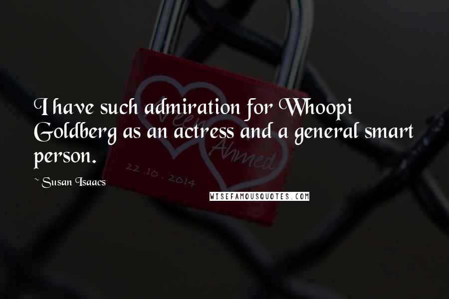 Susan Isaacs Quotes: I have such admiration for Whoopi Goldberg as an actress and a general smart person.
