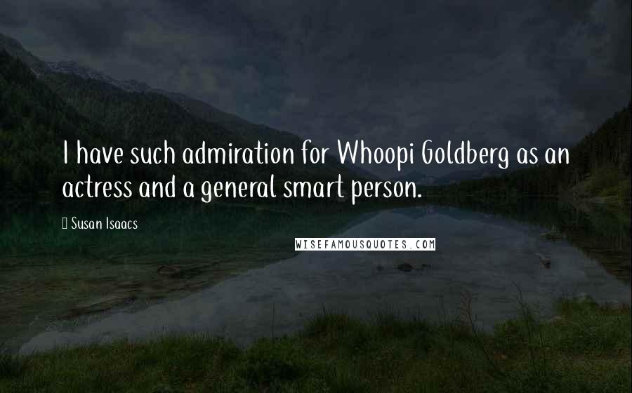 Susan Isaacs Quotes: I have such admiration for Whoopi Goldberg as an actress and a general smart person.